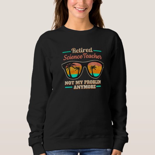 Sweatshirt Retired Science Teacher not my Problem anymore (Devant)