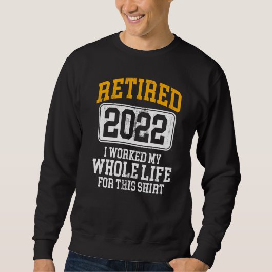 Sweatshirt Retraité 2022 J'Ai Travaillé Toute Ma Vie Pour Ce (Devant)