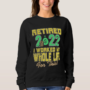 Sweatshirt Retraité 2022 J'Ai Travaillé Toute Ma Vie Pour Ce