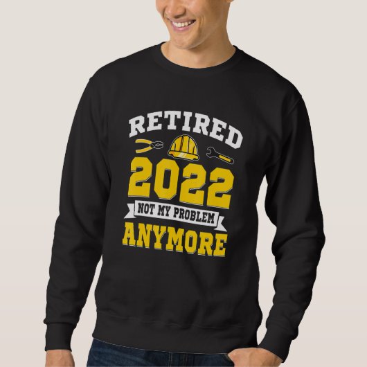 Sweatshirt Retraité 2022 Pas Mon Problème Ouvrier de la Const (Devant)