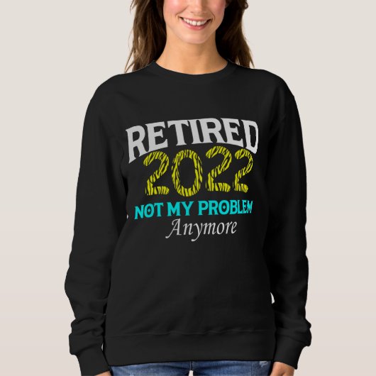 Sweatshirt Retraité 2022 Pas Mon Problème Plus Retraite Te (Devant)
