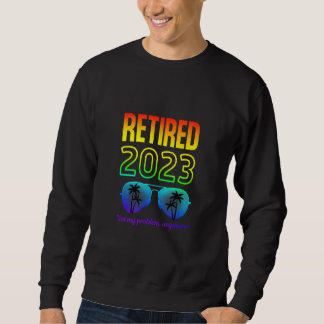 Sweatshirt RETRAITÉ 2023 Plus Mon Problème Pensionné Pour