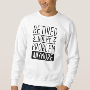 Sweatshirt Retraité Plus Mon Problème