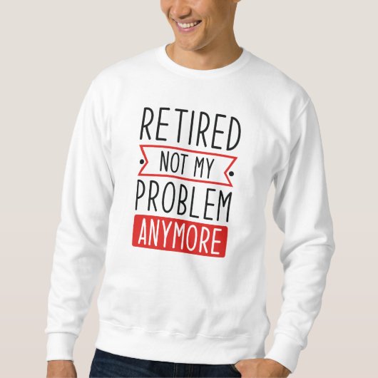 Sweatshirt Retraité Plus Mon Problème (Devant)