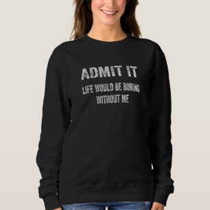 Sweatshirt Rétro Admettez-le La Vie Serait Ennuyeuse Sans Moi