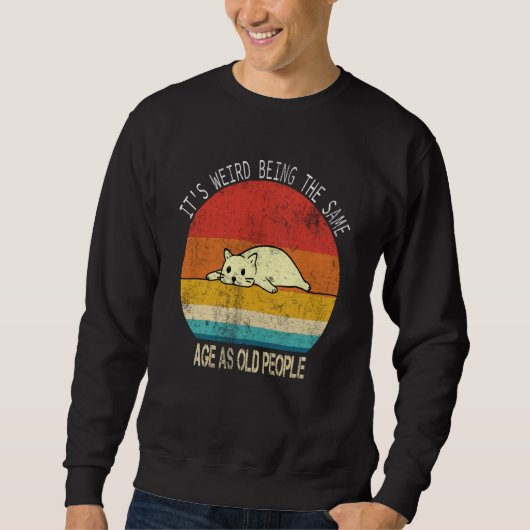 Sweatshirt Retro Cat Its Weird Being The Same Age As Old Peop (Devant)