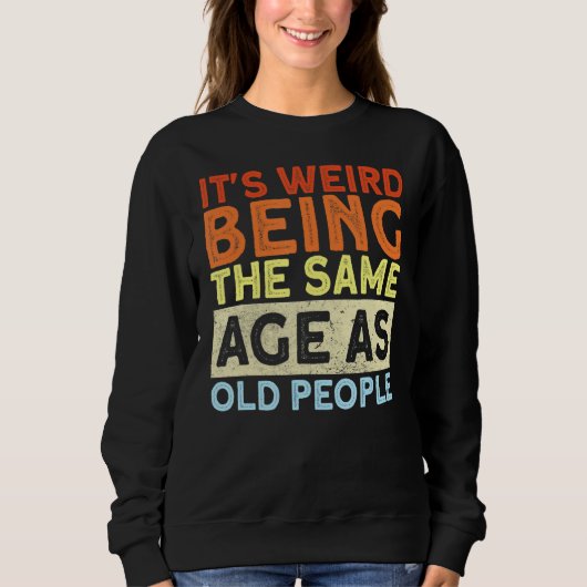 Sweatshirt Rétro C'est bizarre d'être le même âge que les per (Devant)