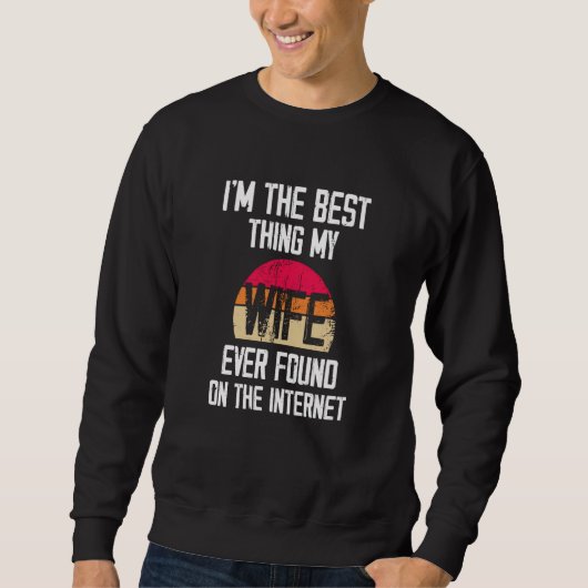 Sweatshirt Retro I'm The Best Thing My Wife Ever Found On The (Devant)