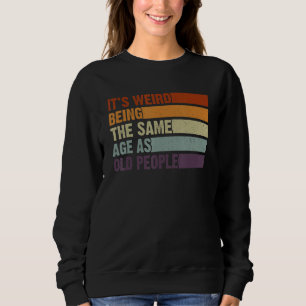Sweatshirt Rétro Sarcasme C'est Étrange D'avoir Le Même Âge Q