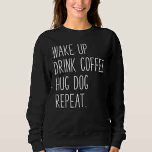 Sweatshirt Réveillez-vous Boire Café Hug Chien Répéter Slogan