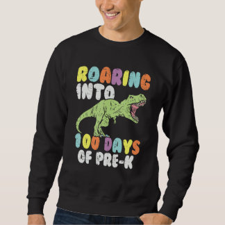 Sweatshirt Roaring Into 100 Days Of Pre K Trex Dinosaur 100th