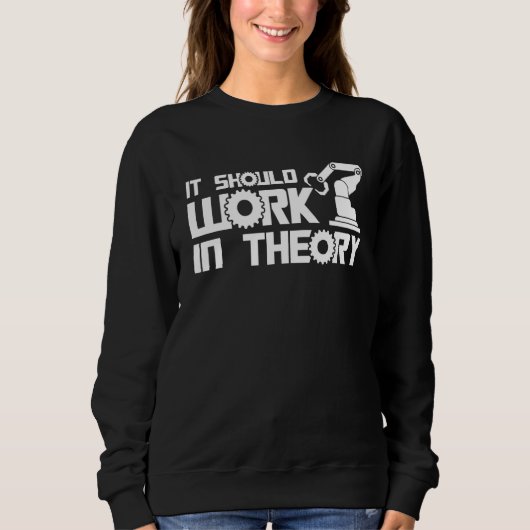 Sweatshirt Robots Ça devrait fonctionner en théorie Ingénieur (Devant)