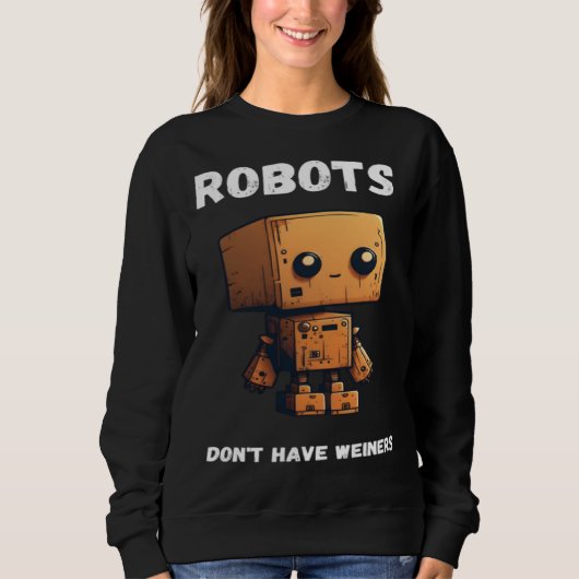 Sweatshirt Robots don't have weiners Robotic Robotics Bot (Devant)