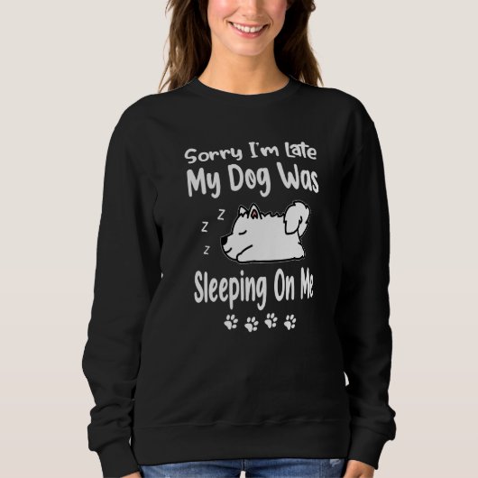 Sweatshirt Samoyed Sorry I'm Late My Dog Was Sleeping On Me P (Devant)
