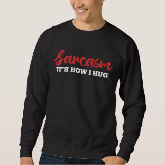 Sweatshirt Sarcasm It's How I Hug Funny Adult Sarcastic Humor