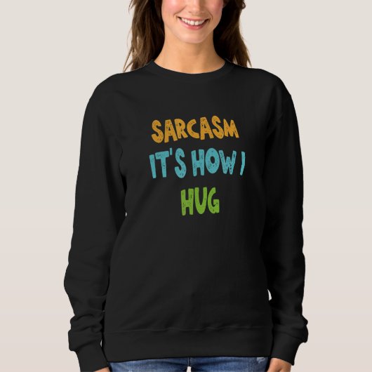 Sweatshirt Sarcasme C'est comment je serre les bras (Devant)