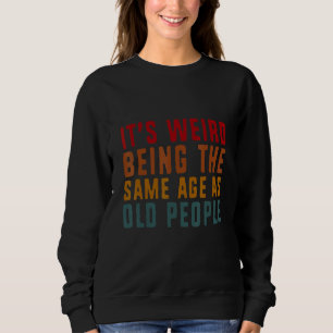 Sweatshirt Sarcasme C'est Étrange D'avoir Le Même Âge Que Les