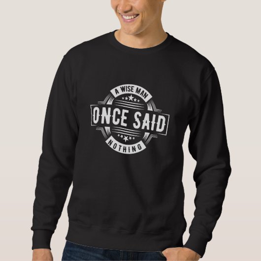 Sweatshirt Sarcastic Adult Humor A Wise Man Once Said Nothing (Devant)