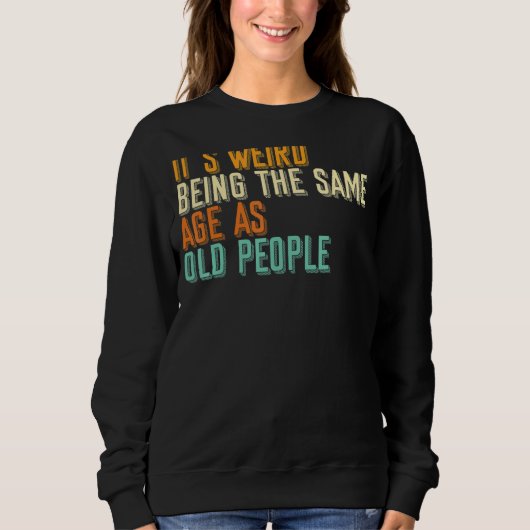 Sweatshirt Sarcastique C'Est Étrange Être Le Même Âge Que Le (Devant)