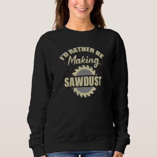 Sweatshirt Sawdust Woodworker Carpenter Crafsman Circular Sa