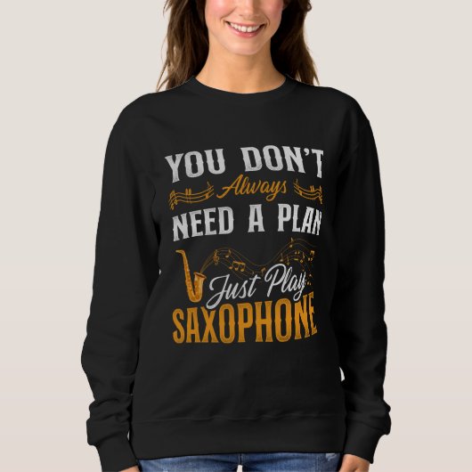 Sweatshirt Saxophone You Don t Always Need A Plan Just Play S (Devant)
