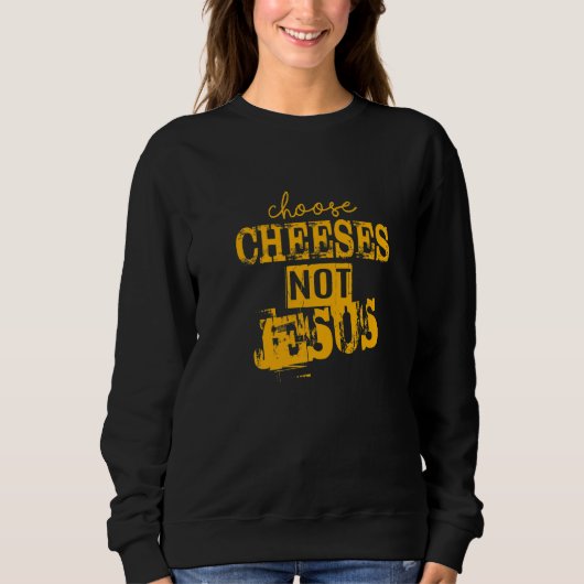 Sweatshirt Saying for Atheists CHOOSE CHEESES NOT JESUS  27 (Devant)