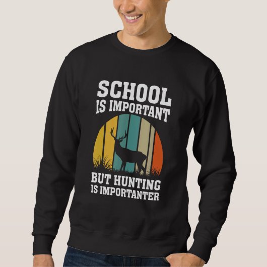 Sweatshirt School Is Important But Hunting Is Importanter Dee (Devant)