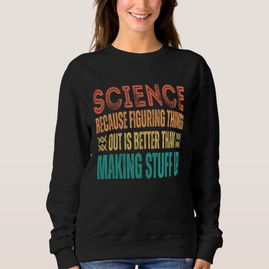 Sweatshirt Science because figuring things out is better   Sc (Devant)