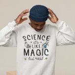 Sweatshirt Science C’est comme de la magie, mais vrai<br><div class="desc">Science C’est comme de la magie,  mais vrai</div>