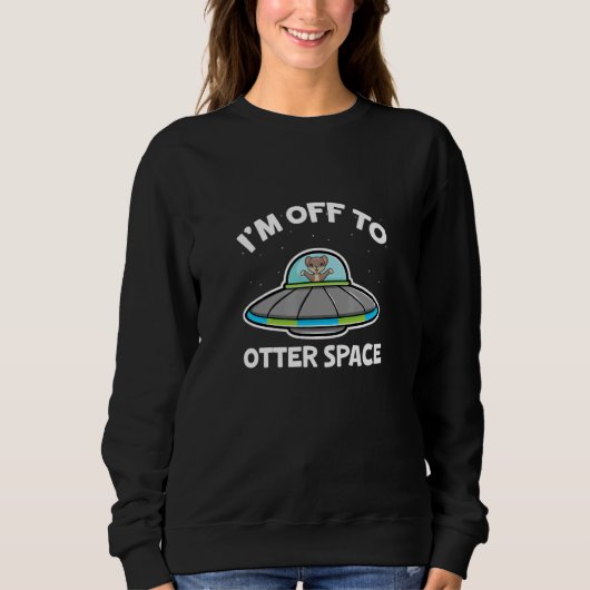 Sweatshirt Sea Otters I'm Off To Otter Space Astronomy Astron (Devant)
