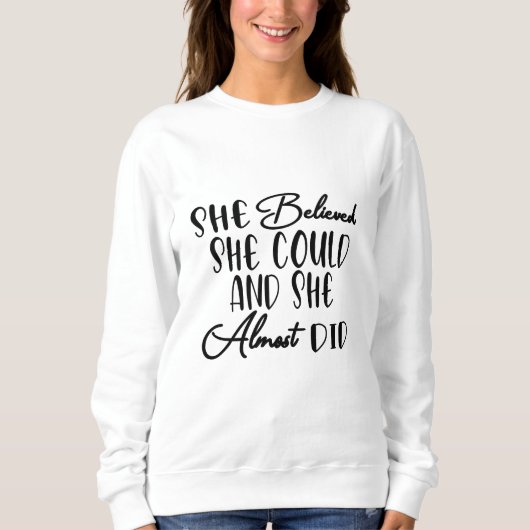 Sweatshirt She Believed She Could and She Almost Did  (Devant)