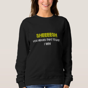 Sweatshirt Sheeeesh Mème Vous Avez Entendu Que Tard Je Gagne