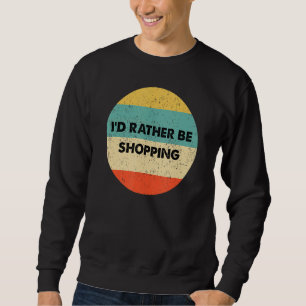 Sweatshirt Shopper Je Préférerais Faire Du Shopping