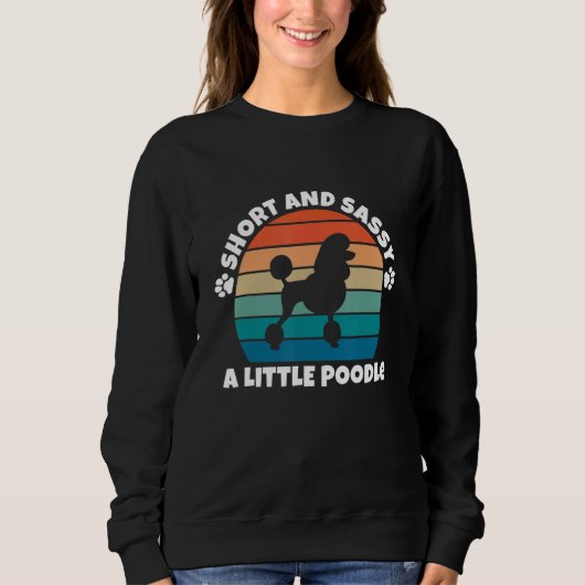 Sweatshirt Short and Sassy Poodle Funny Dog (Devant)