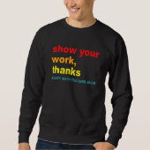 Sweatshirt Show Your Work, Thanks - Every Math Teacher, Ever  (Devant)