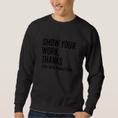 Sweatshirt Show Your Work Thanks Every Math Teacher  Numbers (Devant)