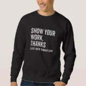 Sweatshirt Show Your Work Thanks Every Math Teacher  Numbers  (Devant)