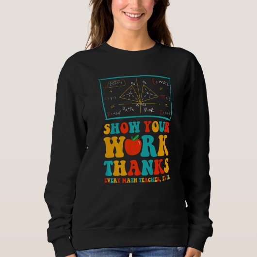 Sweatshirt show your work thanks math teacher show your work  (Devant)