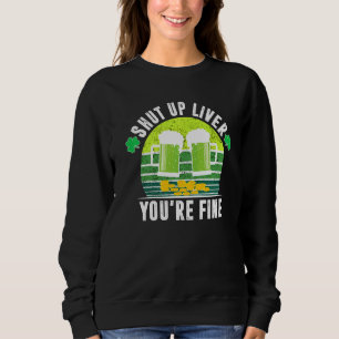 Sweatshirt Shut Up Liver Vous allez bien Tee St Patrick's Day