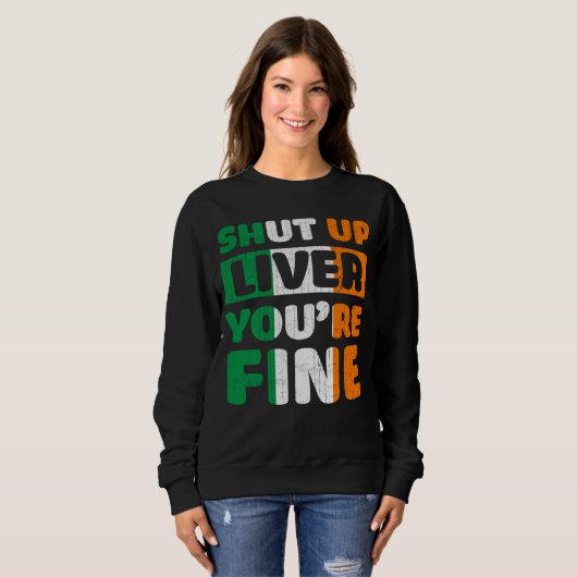 Sweatshirt Shut Up Liver You Are Fine St Patricks Day Irish F (Devant entier)