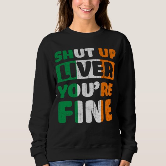 Sweatshirt Shut Up Liver You Are Fine St Patricks Day Irish F (Devant)