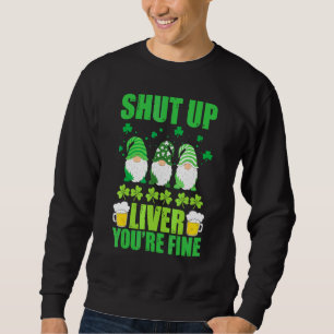 Sweatshirt Shut Up Liver Youu2019re Fine Saint Patricks Day G