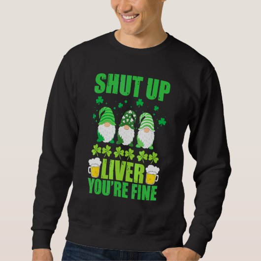 Sweatshirt Shut Up Liver Youu2019re Fine Saint Patricks Day G (Devant)