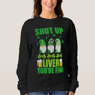 Sweatshirt Shut Up Liver Youu2019re Fine Saint Patricks Day G