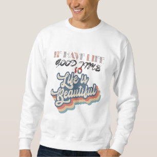 SWEATSHIRT SI J'AI BON TEMPS, LA VIE EST BELLE T-SHIRT
