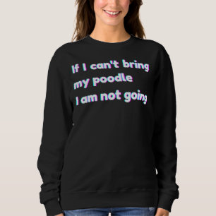 Sweatshirt Si Je Ne Peux Pas Apporter Mon Poodle, Je Ne Vais