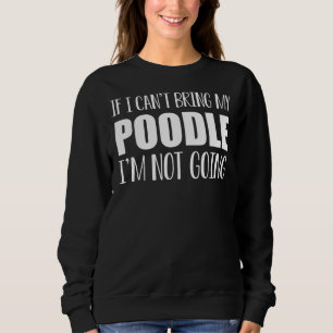 Sweatshirt Si Je Ne Peux Pas Apporter Mon Poodle Je Ne Vais P