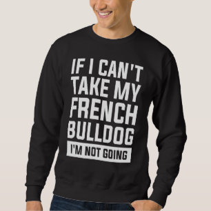 Sweatshirt Si je ne peux pas prendre mon chien-taureau frança
