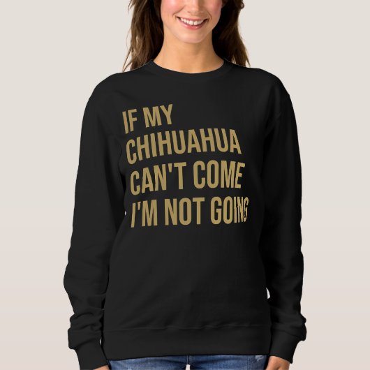 Sweatshirt Si Mon Chihuahua Peut Venir, Je Ne Vais Pas (Devant)