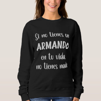 Sweatshirt Si no tienes un Armando en tu vida no tienes nada 